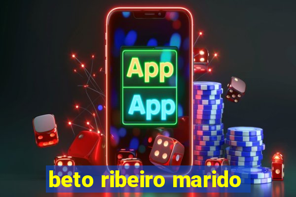 beto ribeiro marido